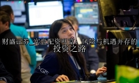 实盘配资叩富：风险与机遇并存的投资之路
